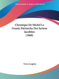 Cover image for Chronique de Michel Le Grand, Patriarche Des Syriens Jacobites (1868)