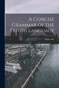 Cover image for A Concise Grammar of the Dutch Language