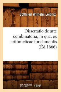 Cover image for Dissertatio de Arte Combinatoria, in Qua, Ex Arithmeticae Fundamentis, (Ed.1666)