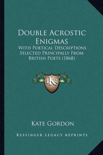 Double Acrostic Enigmas: With Poetical Descriptions Selected Principally from British Poets (1868)