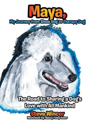 Cover image for Maya, My Journey from Show Dog to Therapy Dog: The Road to Sharing a Dog's Love with All Mankind
