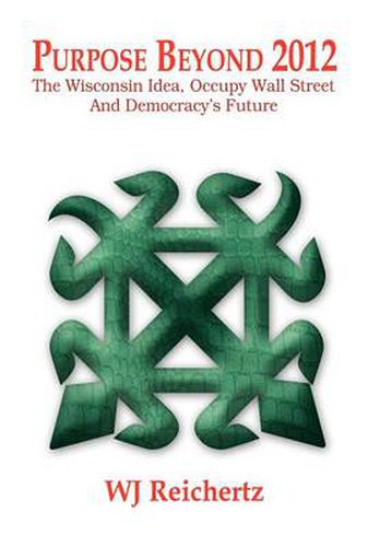 Cover image for Purpose Beyond 2012: The Wisconsin Idea, Occupy Wall Street And Democracy's Future