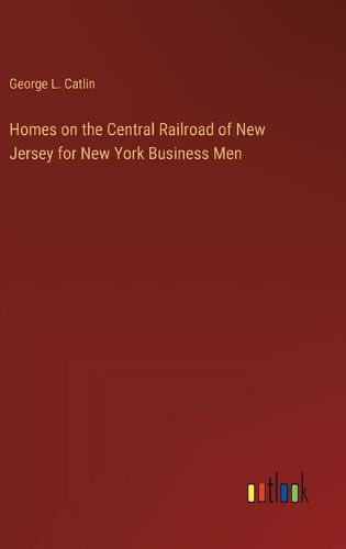 Cover image for Homes on the Central Railroad of New Jersey for New York Business Men