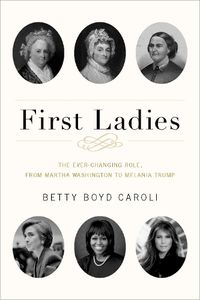 Cover image for First Ladies: The Ever Changing Role, from Martha Washington to Melania Trump