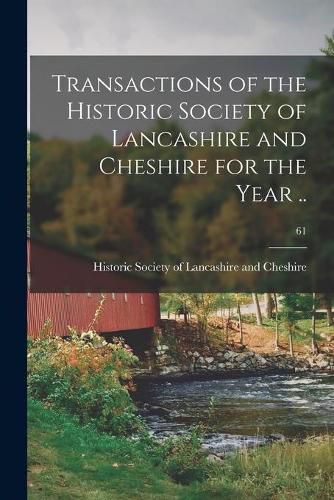 Cover image for Transactions of the Historic Society of Lancashire and Cheshire for the Year ..; 61