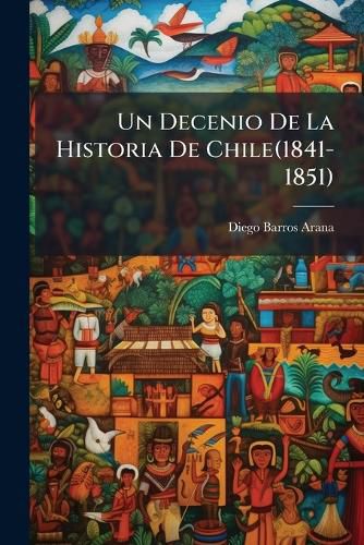 Cover image for Un Decenio de La Historia de Chile(1841-1851): Preliminares, 1836-1841