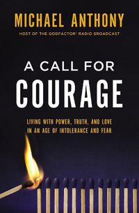 Cover image for A Call for Courage: Living with Power, Truth, and Love in an Age of Intolerance and Fear