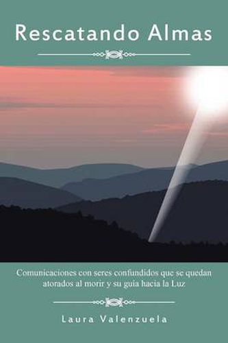 Cover image for Rescatando Almas: Comunicaciones Con Seres Confundidos Que Se Quedan Atorados Al Morir y Su Guia Hacia La Luz