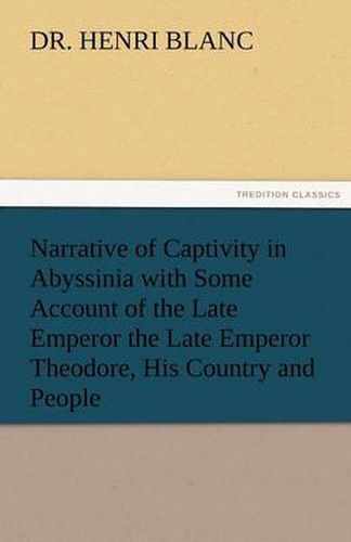 Cover image for Narrative of Captivity in Abyssinia with Some Account of the Late Emperor the Late Emperor Theodore, His Country and People