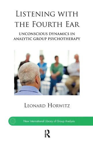 Cover image for Listening with the Fourth Ear: Unconscious Dynamics in Analytic Group Psychotherapy