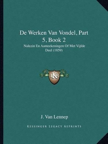 de Werken Van Vondel, Part 5, Book 2: Nalezin En Aanteekeningen of Met Vijfde Deel (1859)