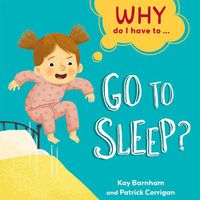 Cover image for Why Do I Have To ...: Go to Sleep?