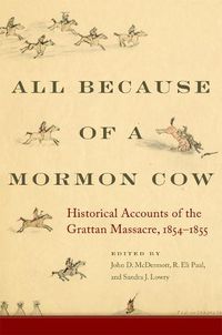 Cover image for All Because of a Mormon Cow: Historical Accounts of the Grattan Massacre, 1854-1855