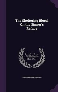 Cover image for The Sheltering Blood; Or, the Sinner's Refuge