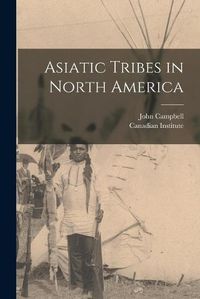 Cover image for Asiatic Tribes in North America [microform]