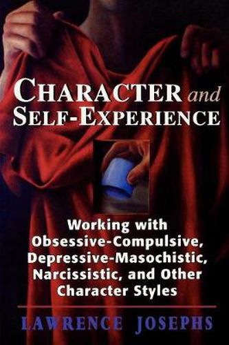 Cover image for Character and Self-Experience: Working with Obsessive-Compulsive, Depressive-Masochistic, Narcissistic, and Other Character Styles