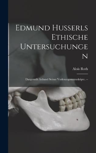 Cover image for Edmund Husserls Ethische Untersuchungen: Dargestellt Anhand Seiner Vorlesungsmanuskripte. --