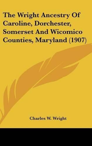 Cover image for The Wright Ancestry of Caroline, Dorchester, Somerset and Wicomico Counties, Maryland (1907)