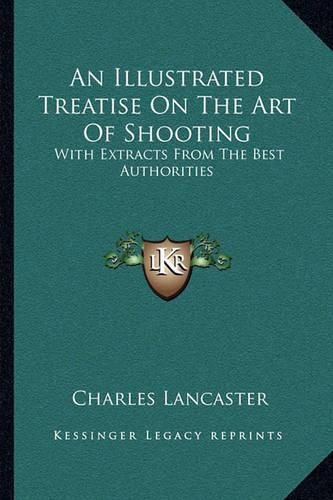 Cover image for An Illustrated Treatise on the Art of Shooting: With Extracts from the Best Authorities