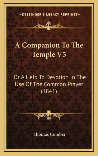 A Companion to the Temple V5: Or a Help to Devotion in the Use of the Common Prayer (1841)