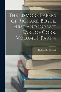 Cover image for The Lismore Papers of Richard Boyle, First and "Great" Earl of Cork, Volume 1, part 4