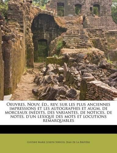 Oeuvres. Nouv. D., REV. Sur Les Plus Anciennes Impressions Et Les Autographes Et Augm. de Morceaux in Dits, Des Variantes, de Notices, de Notes, D'Un Lexique Des Mots Et Locutions Remarquables