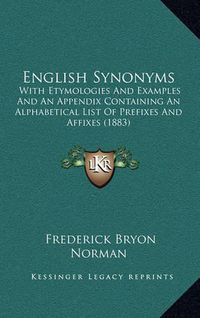 Cover image for English Synonyms: With Etymologies and Examples and an Appendix Containing an Alphabetical List of Prefixes and Affixes (1883)