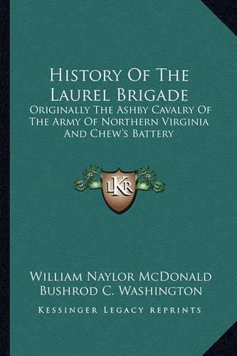 Cover image for History of the Laurel Brigade: Originally the Ashby Cavalry of the Army of Northern Virginia and Chew's Battery