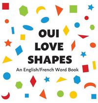 Cover image for Oui Love Shapes: An English/French Bilingual Word Book