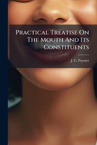 Cover image for Practical Treatise On The Mouth And Its Constituents