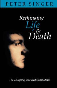 Cover image for Rethinking Life and Death: The Collapse of Our Traditional Ethics