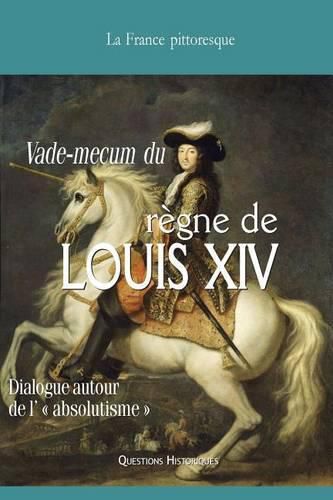 Vade-mecum du regne de LOUIS XIV: Dialogue autour de l' absolutisme