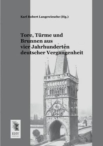 Cover image for Tore, Turme Und Brunnen Aus Vier Jahrhunderten Deutscher Vergangenheit