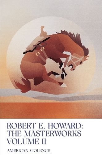 Cover image for American Violence: Volume II of the Robert E. Howard Masterworks