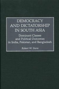 Cover image for Democracy and Dictatorship in South Asia: Dominant Classes and Political Outcomes in India, Pakistan, and Bangladesh