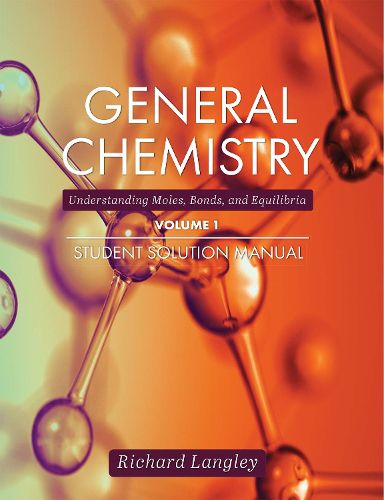 Cover image for General Chemistry, Volume 1: Understanding Moles, Bonds, and Equilibria Student Solution Manual