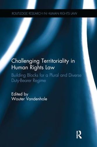 Cover image for Challenging Territoriality in Human Rights Law: Building Blocks for a Plural and Diverse Duty-Bearer Regime