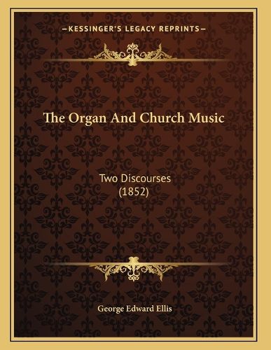 Cover image for The Organ and Church Music: Two Discourses (1852)