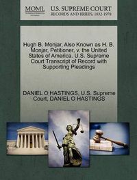 Cover image for Hugh B. Monjar, Also Known as H. B. Monjar, Petitioner, V. the United States of America. U.S. Supreme Court Transcript of Record with Supporting Pleadings