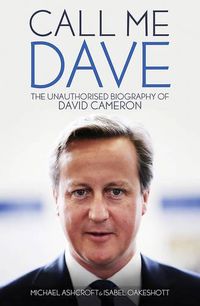 Cover image for Call Me Dave: The Unauthorised Biography of David Cameron