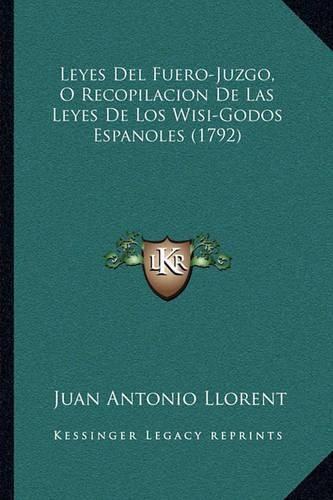 Leyes del Fuero-Juzgo, O Recopilacion de Las Leyes de Los Wisi-Godos Espanoles (1792)