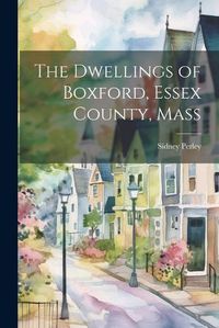 Cover image for The Dwellings of Boxford, Essex County, Mass