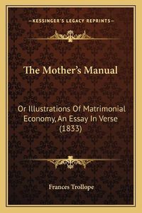 Cover image for The Mother's Manual: Or Illustrations of Matrimonial Economy, an Essay in Verse (1833)