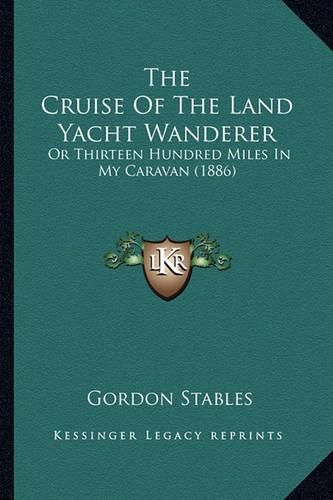 The Cruise of the Land Yacht Wanderer: Or Thirteen Hundred Miles in My Caravan (1886)