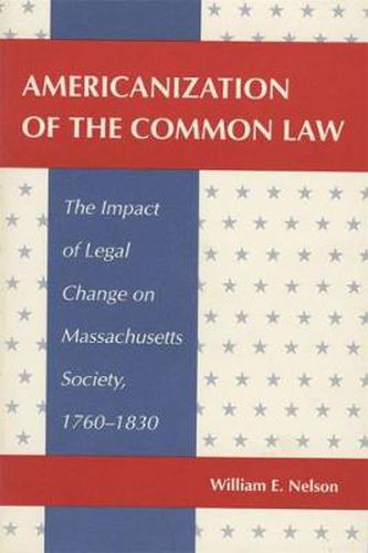 Cover image for Americanization of the Common Law: The Impact of Legal Change on Massachusetts Society, 1760-1830