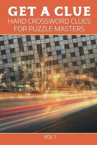 Cover image for Get A Clue: Hard Crossword Clues For Puzzle Masters Vol 1