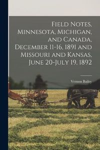 Cover image for Field Notes, Minnesota, Michigan, and Canada, December 11-16, 1891 and Missouri and Kansas, June 20-July 19, 1892