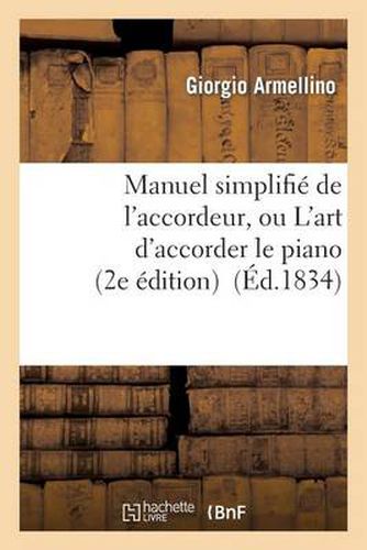 Cover image for Manuel Simplifie de l'Accordeur, Ou l'Art d'Accorder Le Piano, MIS A La Portee de Tout Le Monde...: (2e Edition Revue, Corrigee)