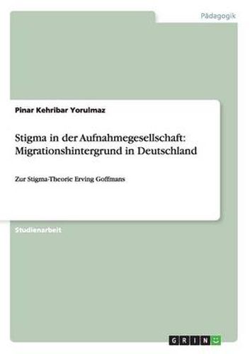 Cover image for Stigma in der Aufnahmegesellschaft: Migrationshintergrund in Deutschland: Zur Stigma-Theorie Erving Goffmans