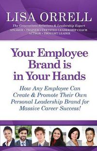 Cover image for Your Employee Brand Is in Your Hands: How Any Employee Can Create & Promote Their Own Personal Leadership Brand for Massive Career Success!